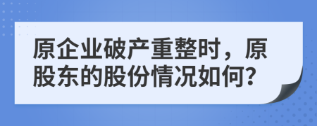 原企業(yè)破產(chǎn)重整時(shí)，原股東的股份情況如何？