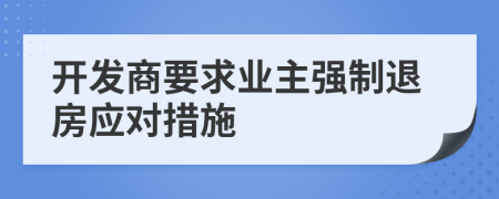 開發(fā)商要求業(yè)主強制退房應(yīng)對措施