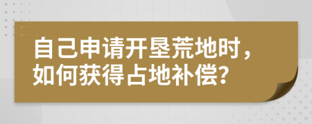 自己申請開墾荒地時，如何獲得占地補償？