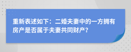重新表述如下：二婚夫妻中的一方擁有房產(chǎn)是否屬于夫妻共同財(cái)產(chǎn)？