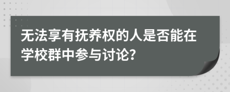 無法享有撫養(yǎng)權(quán)的人是否能在學(xué)校群中參與討論？
