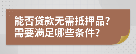 能否貸款無需抵押品？需要滿足哪些條件？