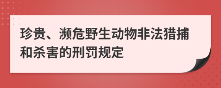 珍貴、瀕危野生動物非法獵捕和殺害的刑罰規(guī)定