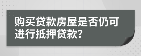 購(gòu)買(mǎi)貸款房屋是否仍可進(jìn)行抵押貸款？