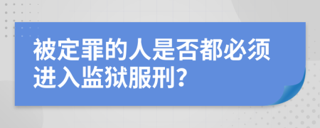 被定罪的人是否都必須進(jìn)入監(jiān)獄服刑？