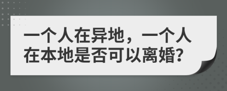 一個(gè)人在異地，一個(gè)人在本地是否可以離婚？