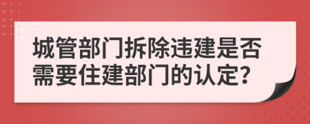 城管部門拆除違建是否需要住建部門的認定？