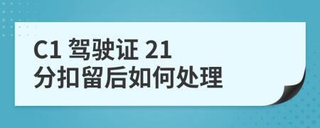 C1 駕駛證 21 分扣留后如何處理