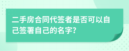 二手房合同代簽者是否可以自己簽署自己的名字？