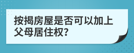 按揭房屋是否可以加上父母居住權(quán)？