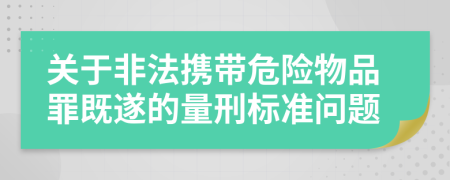 關(guān)于非法攜帶危險(xiǎn)物品罪既遂的量刑標(biāo)準(zhǔn)問題