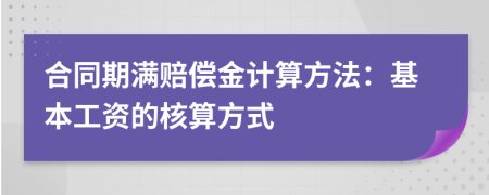 合同期滿賠償金計算方法：基本工資的核算方式