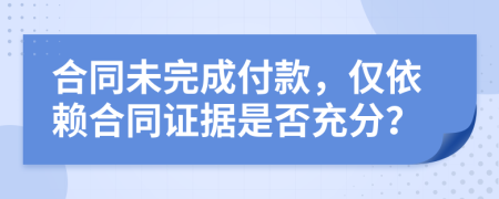 合同未完成付款，僅依賴合同證據(jù)是否充分？