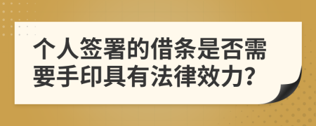 個(gè)人簽署的借條是否需要手印具有法律效力？