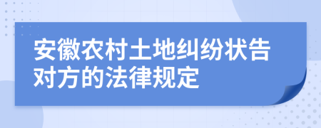 安徽農(nóng)村土地糾紛狀告對方的法律規(guī)定
