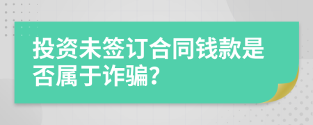 投資未簽訂合同錢款是否屬于詐騙？