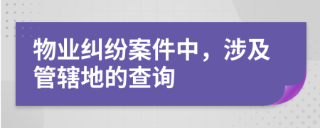 物業(yè)糾紛案件中，涉及管轄地的查詢