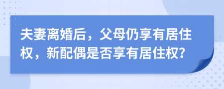 夫妻離婚后，父母仍享有居住權(quán)，新配偶是否享有居住權(quán)？
