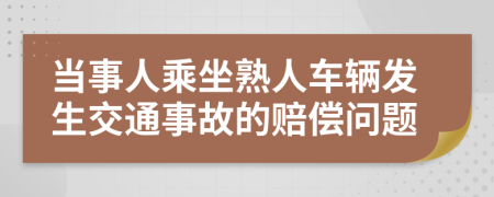 當(dāng)事人乘坐熟人車輛發(fā)生交通事故的賠償問題