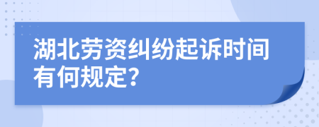 湖北勞資糾紛起訴時間有何規(guī)定？