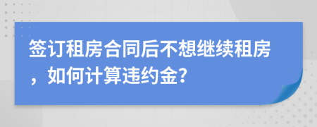 簽訂租房合同后不想繼續(xù)租房，如何計(jì)算違約金？