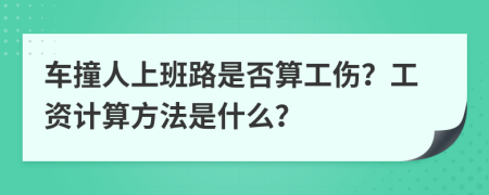 車(chē)撞人上班路是否算工傷？工資計(jì)算方法是什么？