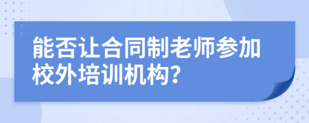 能否讓合同制老師參加校外培訓(xùn)機(jī)構(gòu)？