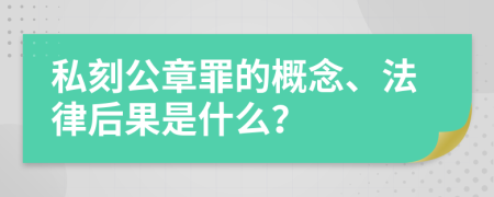 私刻公章罪的概念、法律后果是什么？