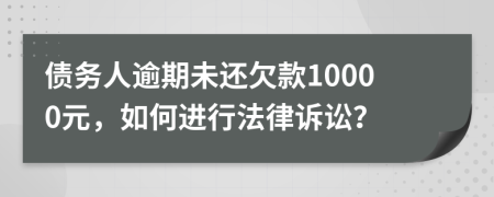 債務(wù)人逾期未還欠款10000元，如何進(jìn)行法律訴訟？