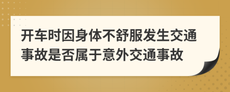 開車時因身體不舒服發(fā)生交通事故是否屬于意外交通事故
