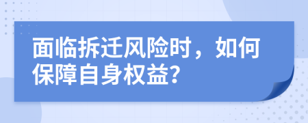 面臨拆遷風(fēng)險(xiǎn)時(shí)，如何保障自身權(quán)益？