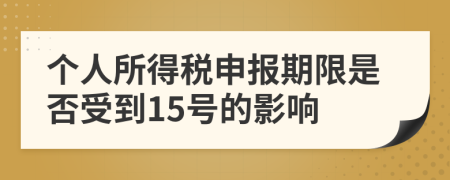 個人所得稅申報期限是否受到15號的影響