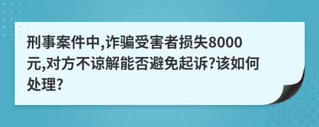刑事案件中,詐騙受害者損失8000元,對(duì)方不諒解能否避免起訴?該如何處理?