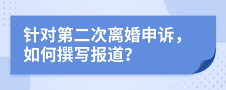 針對第二次離婚申訴，如何撰寫報道？