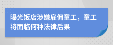 曝光飯店涉嫌雇傭童工，童工將面臨何種法律后果
