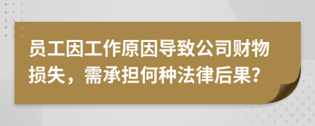 員工因工作原因導致公司財物損失，需承擔何種法律后果？