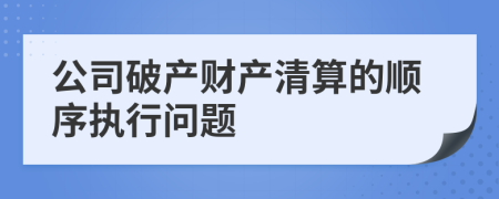 公司破產(chǎn)財產(chǎn)清算的順序執(zhí)行問題