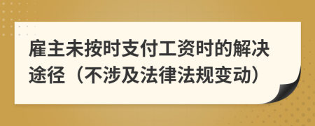 雇主未按時支付工資時的解決途徑（不涉及法律法規(guī)變動）