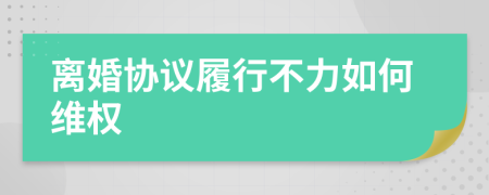 離婚協(xié)議履行不力如何維權(quán)