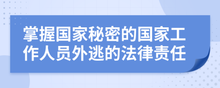 掌握國家秘密的國家工作人員外逃的法律責(zé)任