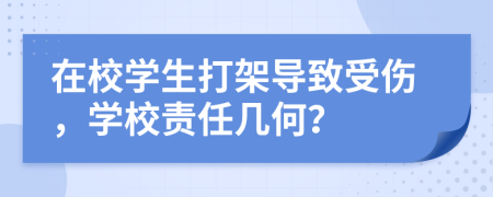 在校學(xué)生打架導(dǎo)致受傷，學(xué)校責(zé)任幾何？