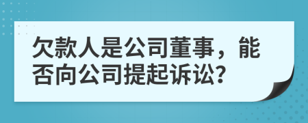欠款人是公司董事，能否向公司提起訴訟？