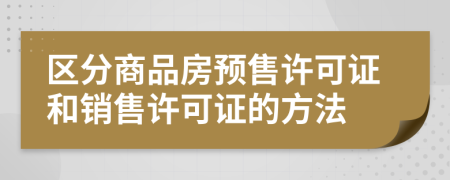區(qū)分商品房預(yù)售許可證和銷售許可證的方法