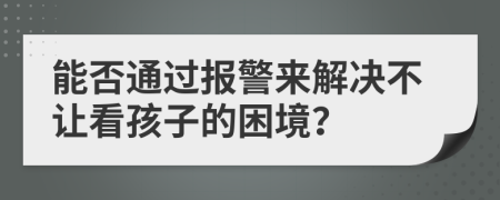 能否通過報警來解決不讓看孩子的困境？