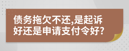 債務拖欠不還,是起訴好還是申請支付令好?