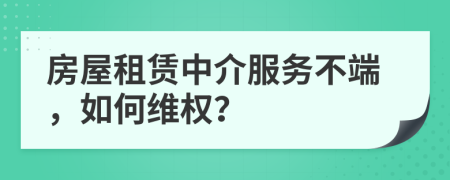 房屋租賃中介服務(wù)不端，如何維權(quán)？