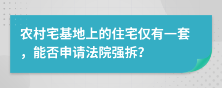農(nóng)村宅基地上的住宅僅有一套，能否申請法院強拆？