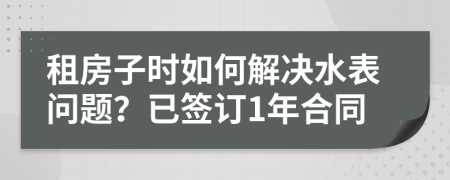 租房子時如何解決水表問題？已簽訂1年合同