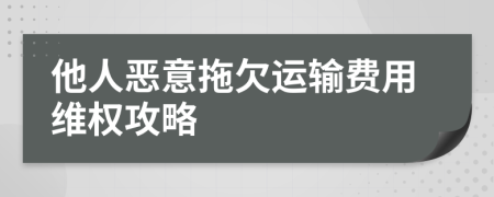 他人惡意拖欠運輸費用維權(quán)攻略