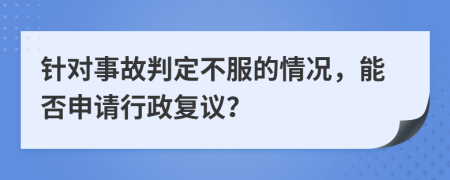 針對事故判定不服的情況，能否申請行政復(fù)議？